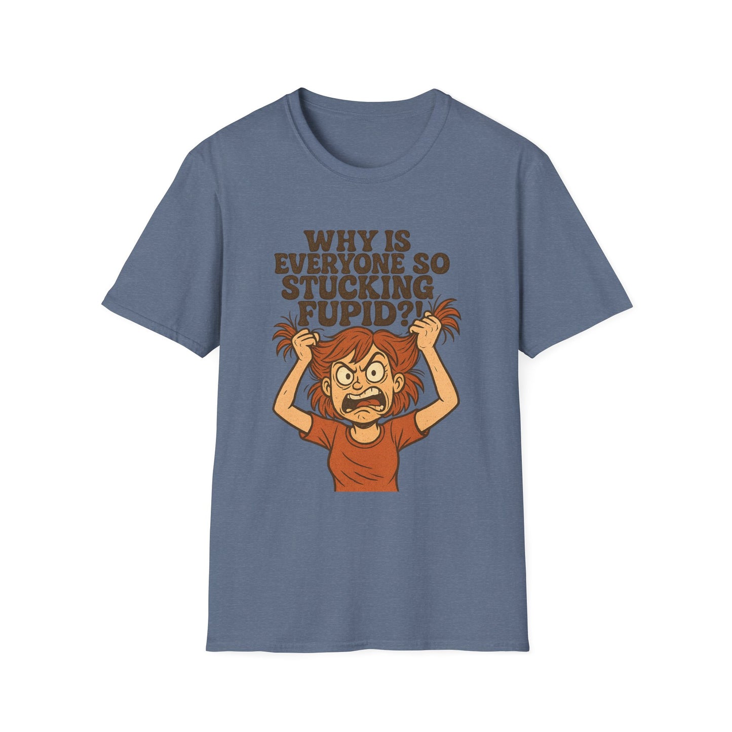 "Why is Everyone So Stucking Fupid" comedic tee shirt