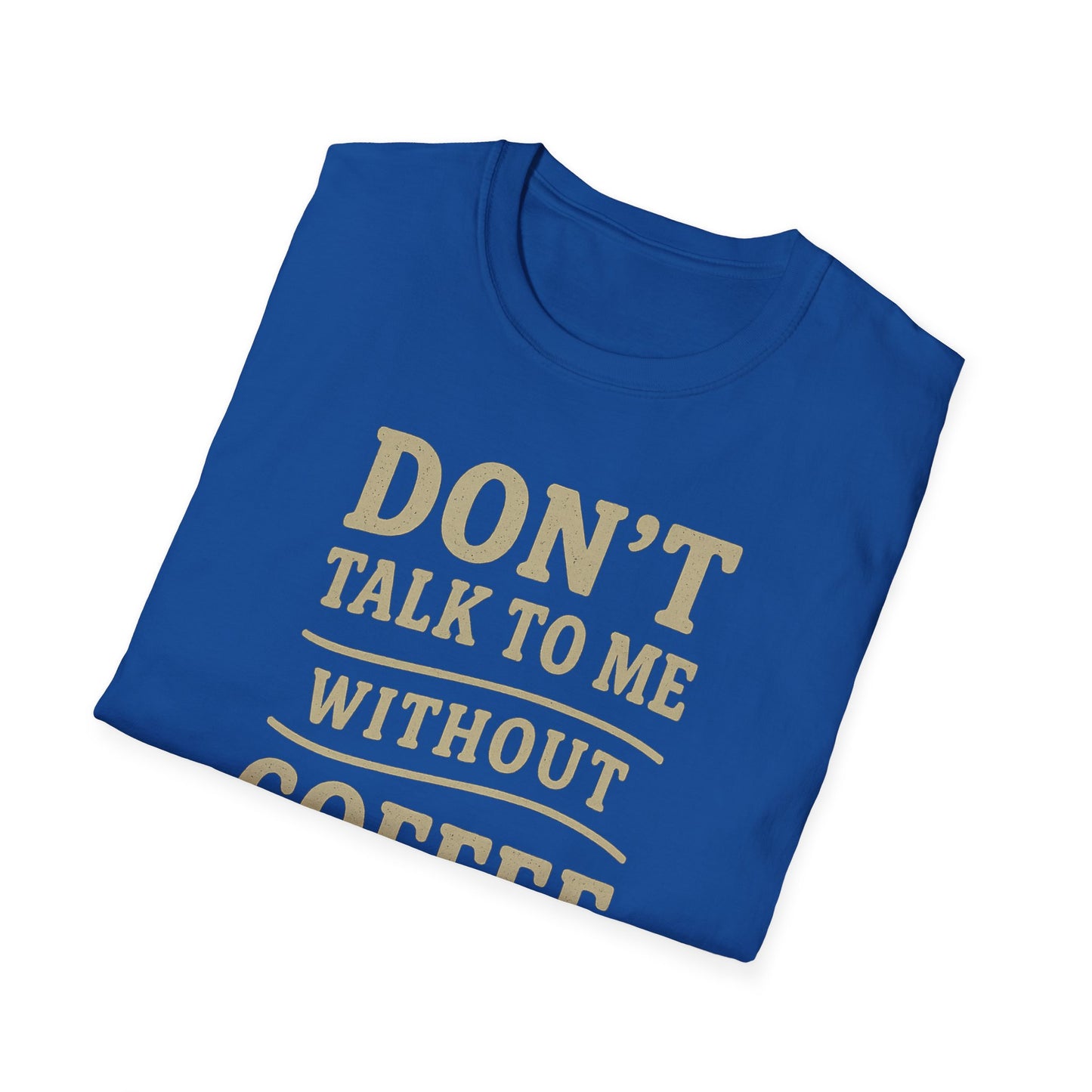 "Don't Talk to Me without Coffee" Funny Coffee Lover's Casual Tee-Shirt