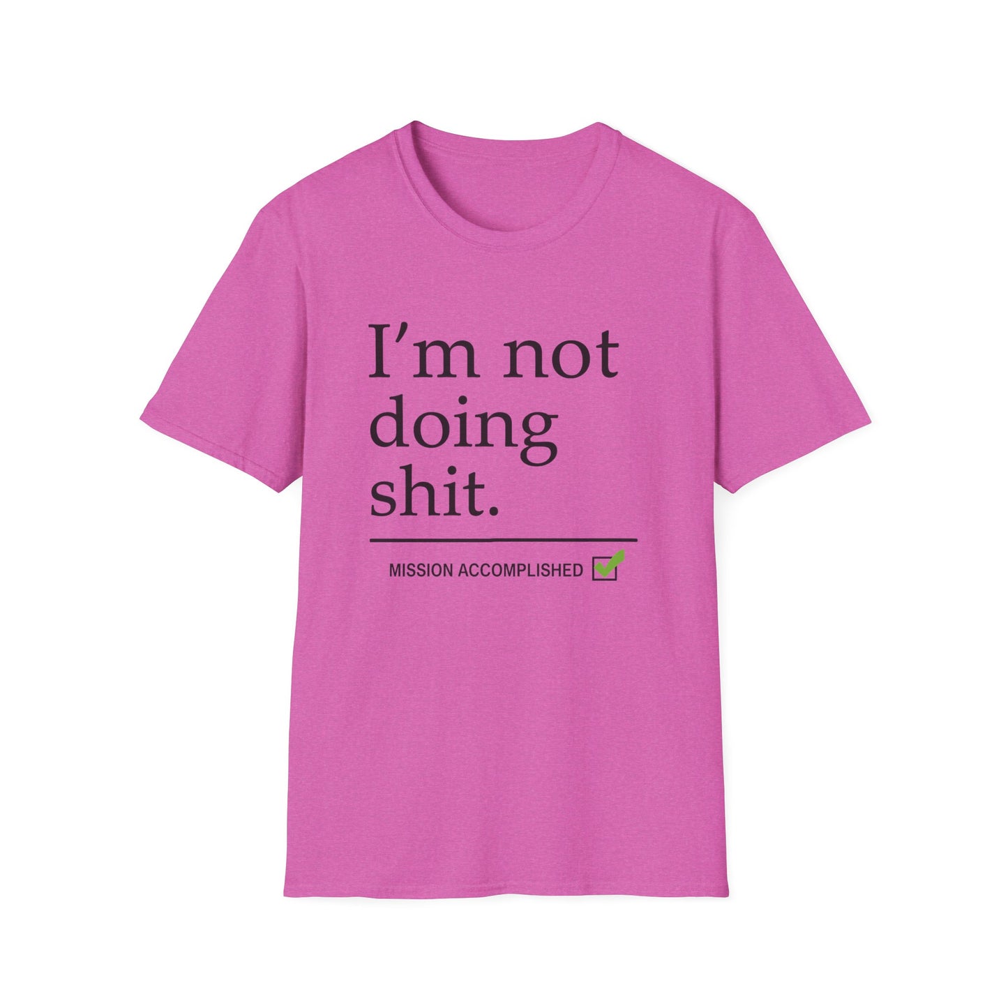 "I'm Not Doing Sht, Mission Accomplished" Humorous T-Shirt for Him or Her
