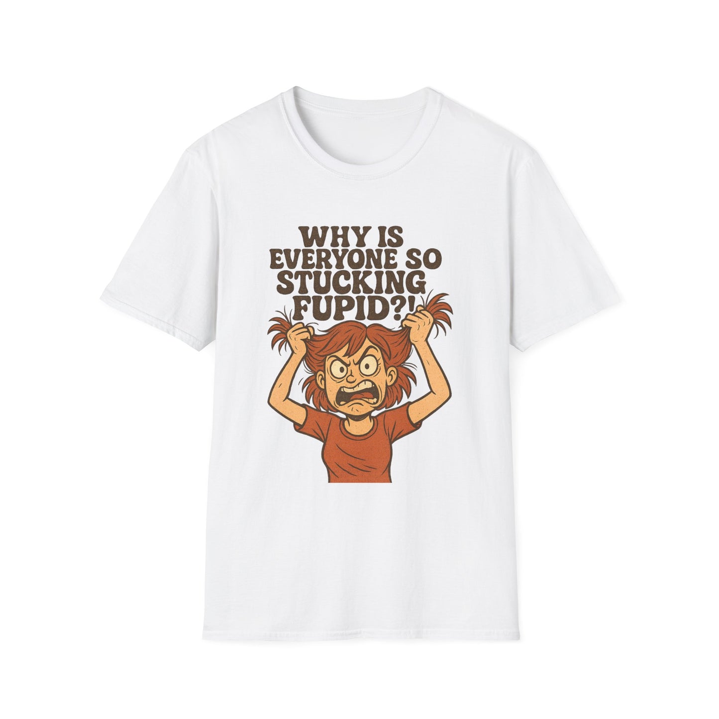 "Why is Everyone So Stucking Fupid" comedic tee shirt
