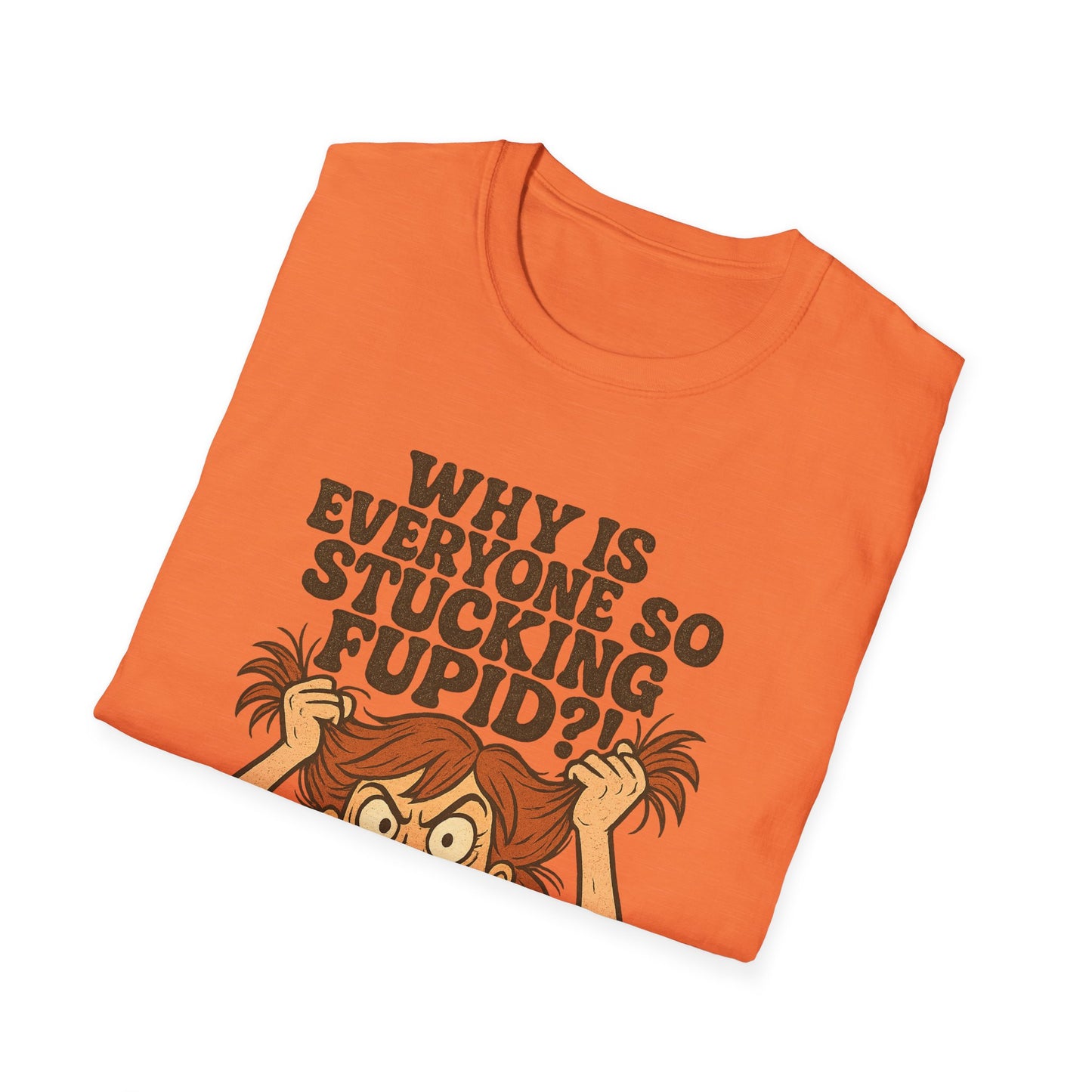 "Why is Everyone So Stucking Fupid" comedic tee shirt