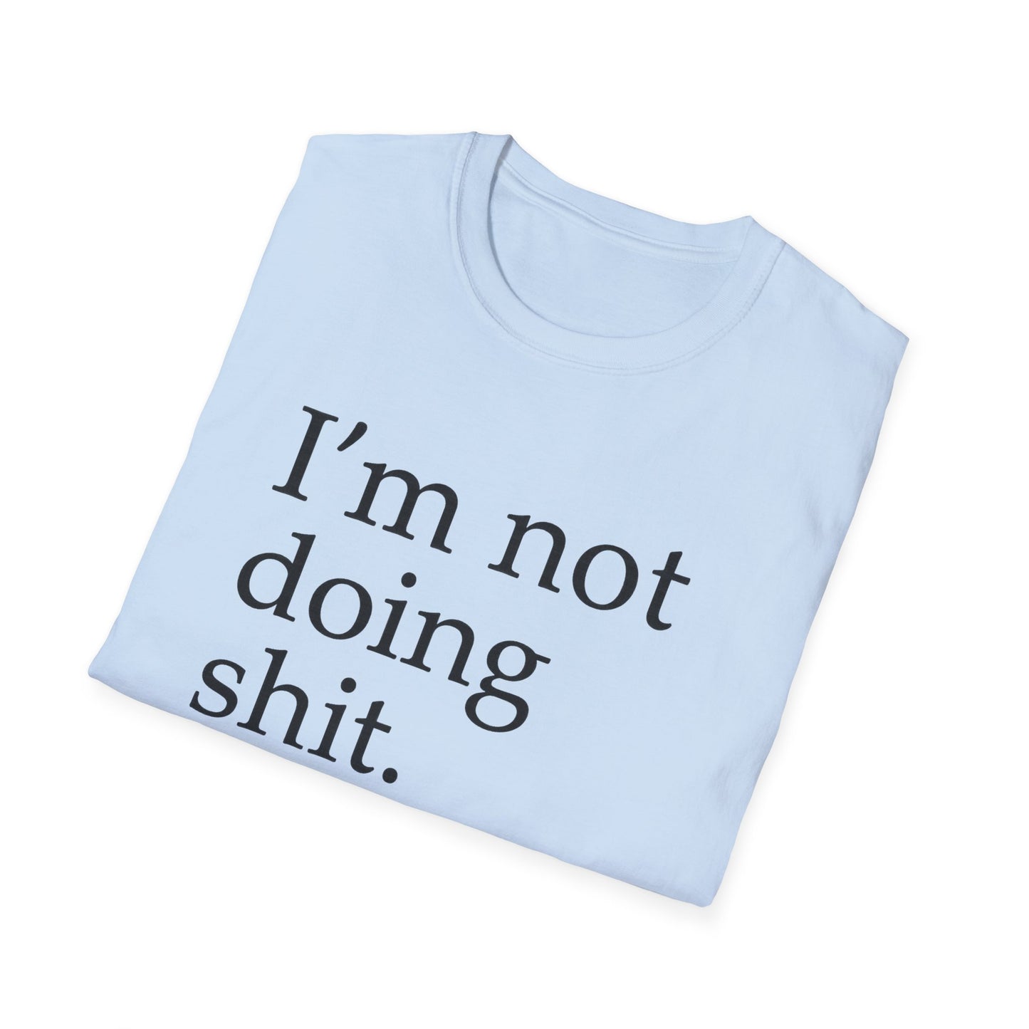 "I'm Not Doing Sht, Mission Accomplished" Humorous T-Shirt for Him or Her