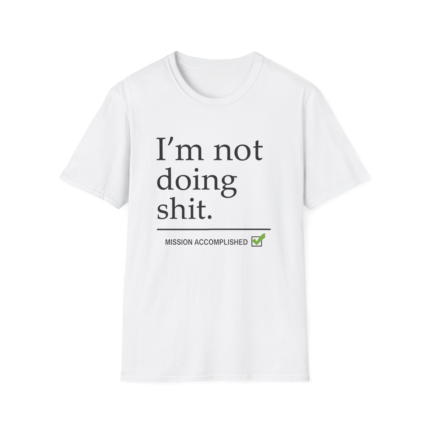 "I'm Not Doing Sht, Mission Accomplished" Humorous T-Shirt for Him or Her