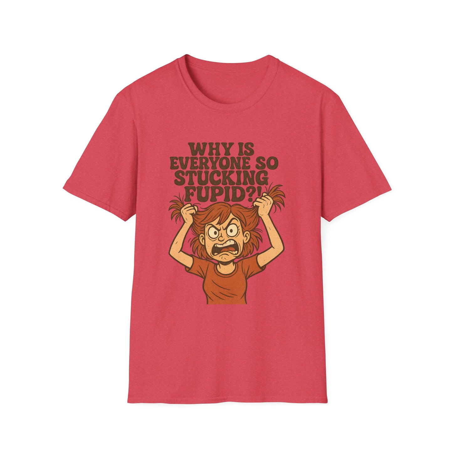 "Why is Everyone So Stucking Fupid" comedic tee shirt