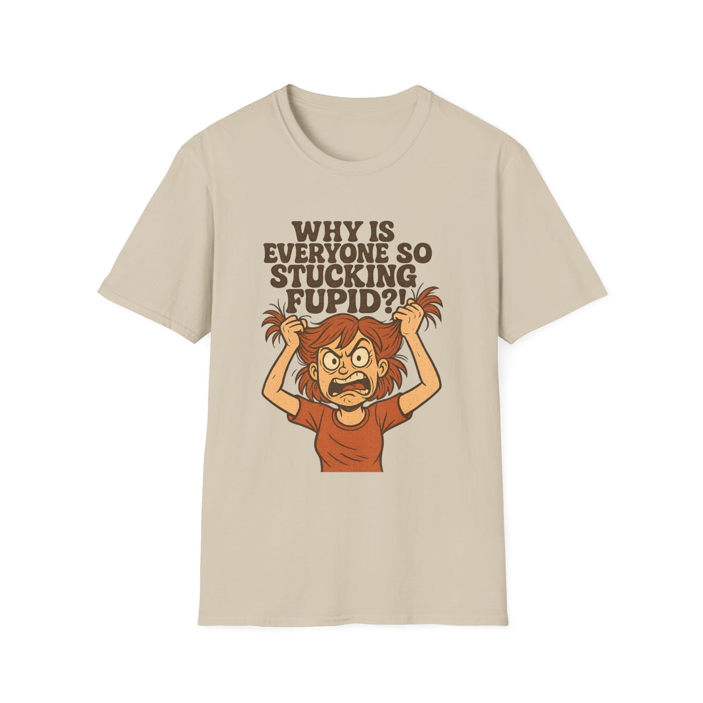 "Why is Everyone So Stucking Fupid" comedic tee shirt