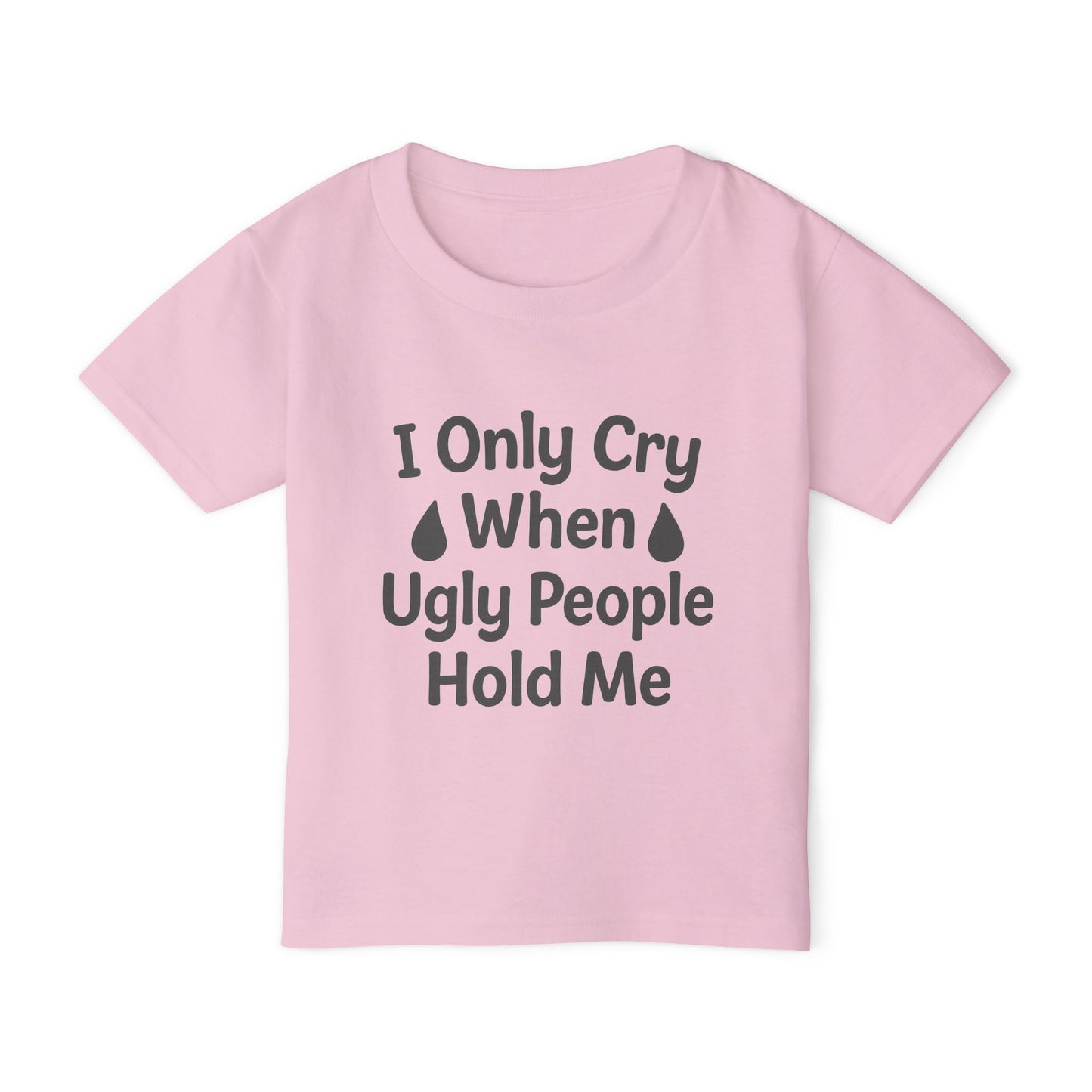TODDLERS' "I Only Cry When Ugly People Hold Me" Whimsical Tee-Shirt