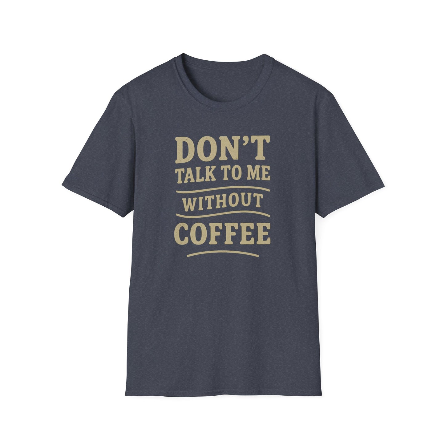 "Don't Talk to Me without Coffee" Funny Coffee Lover's Casual Tee-Shirt