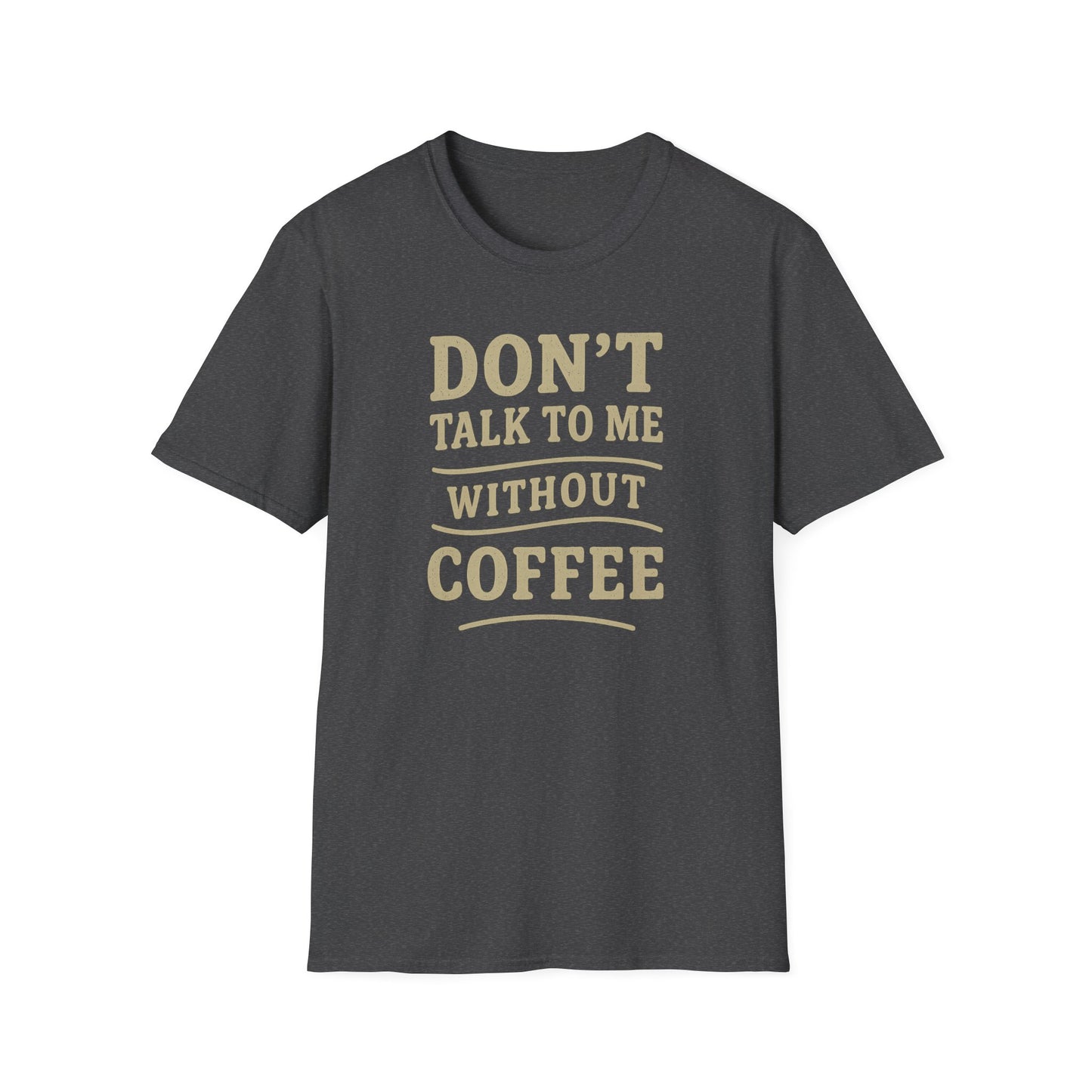 "Don't Talk to Me without Coffee" Funny Coffee Lover's Casual Tee-Shirt