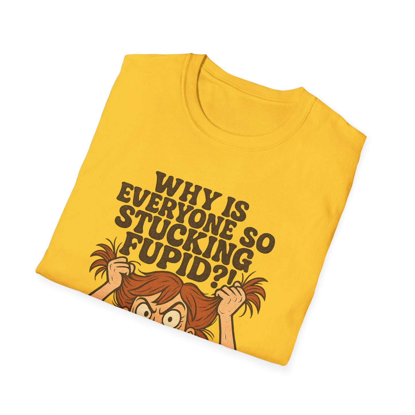 "Why is Everyone So Stucking Fupid" comedic tee shirt