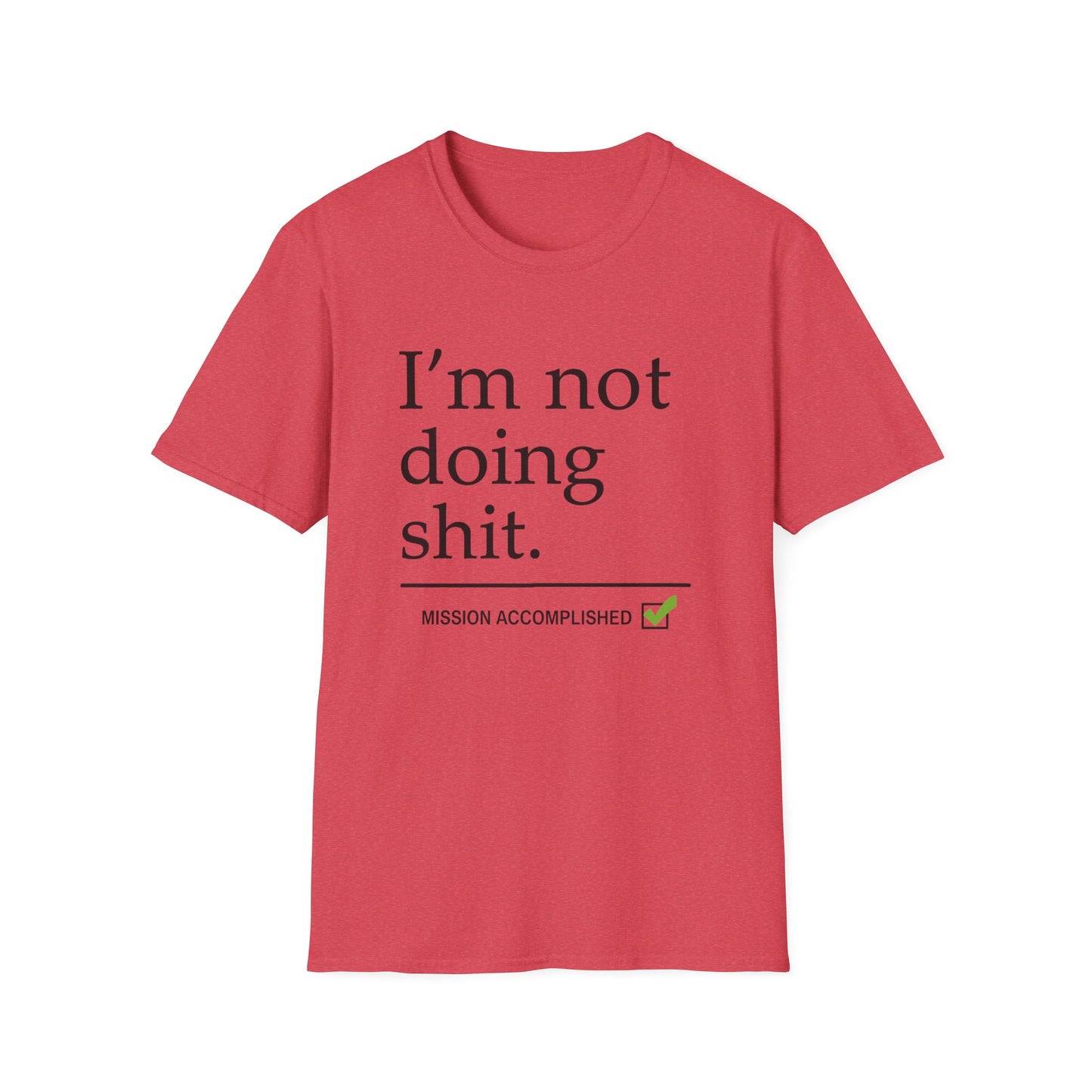 "I'm Not Doing Sht, Mission Accomplished" Humorous T-Shirt for Him or Her
