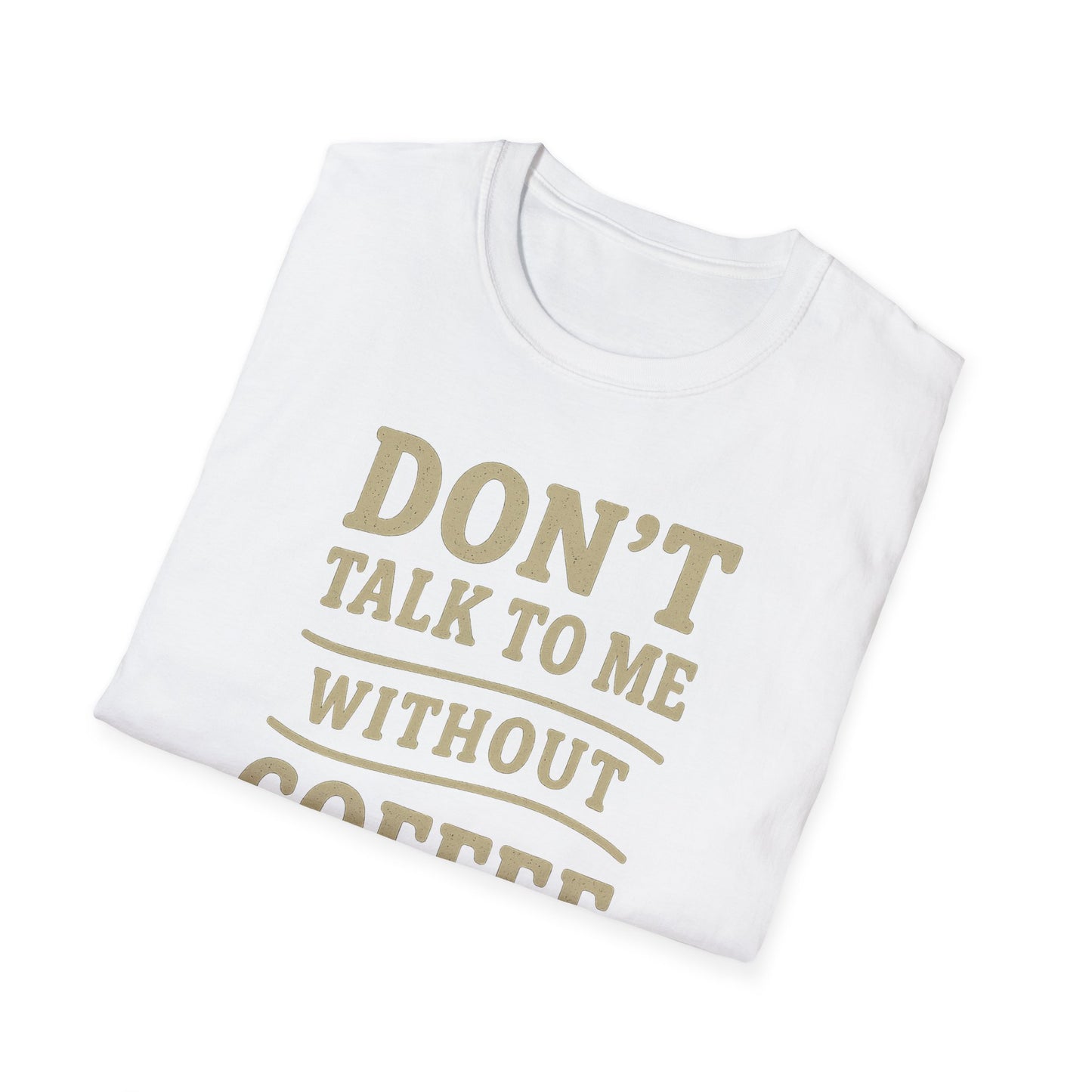 "Don't Talk to Me without Coffee" Funny Coffee Lover's Casual Tee-Shirt
